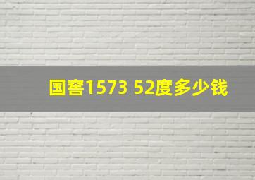 国窖1573 52度多少钱